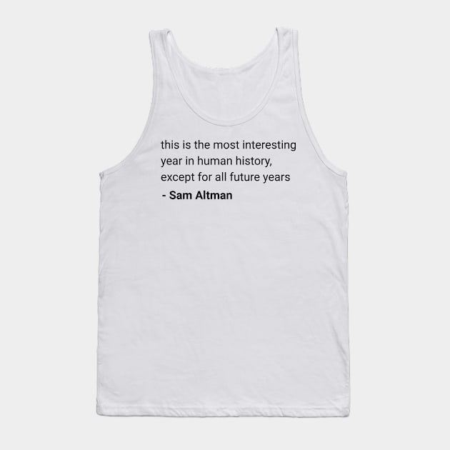 Sam Altman quote "this is the most interesting year in human history" Tank Top by Distinct Designs NZ